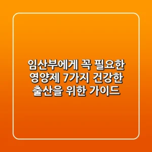 임산부에게 꼭 필요한 영양제 7가지 건강한 출산을 위한 가이드