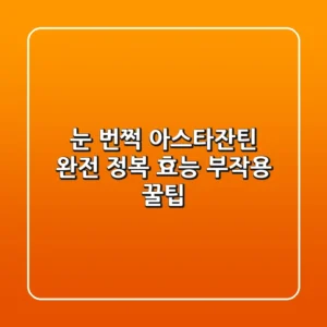😲 눈 번쩍! 아스타잔틴 완전 정복 (효능, 부작용, 꿀팁)