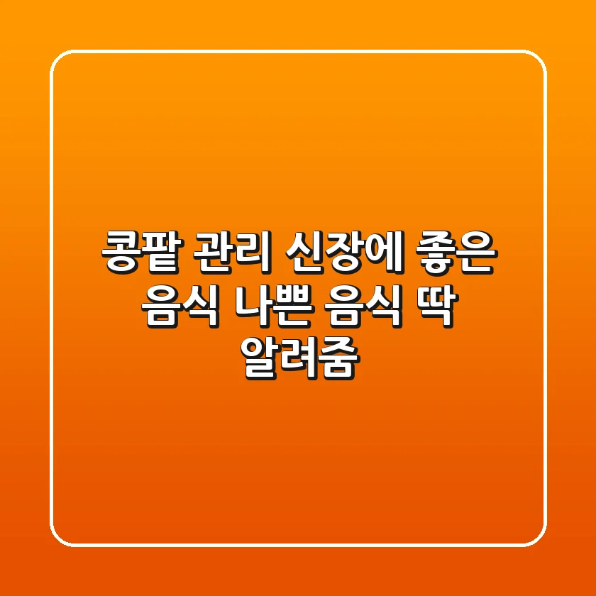 콩팥 관리? 신장에 좋은 음식 & 나쁜 음식 딱 알려줌!