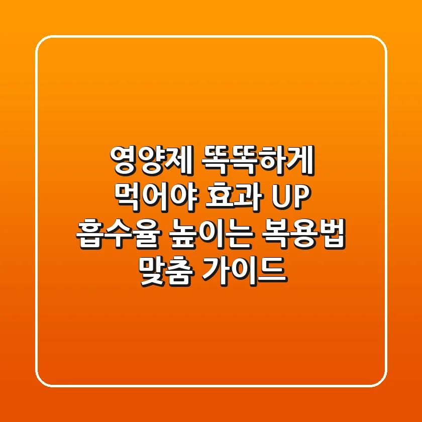 💊 영양제, 똑똑하게 먹어야 효과 UP! 💪 흡수율 높이는 복용법 & 맞춤 가이드