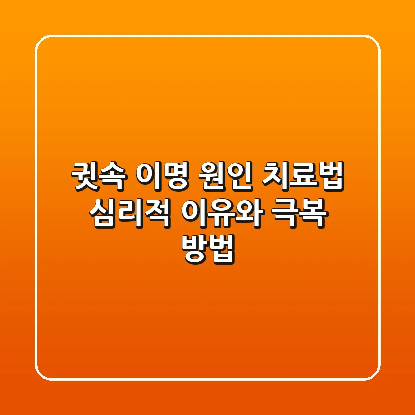 귓속 이명 원인 치료법: 심리적 이유와 극복 방법