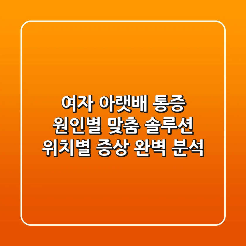여자 아랫배 통증, 원인별 맞춤 솔루션: 위치별 증상 완벽 분석!