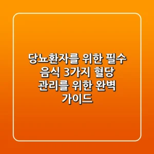 당뇨환자를 위한 필수 음식 3가지: 혈당 관리를 위한 완벽 가이드