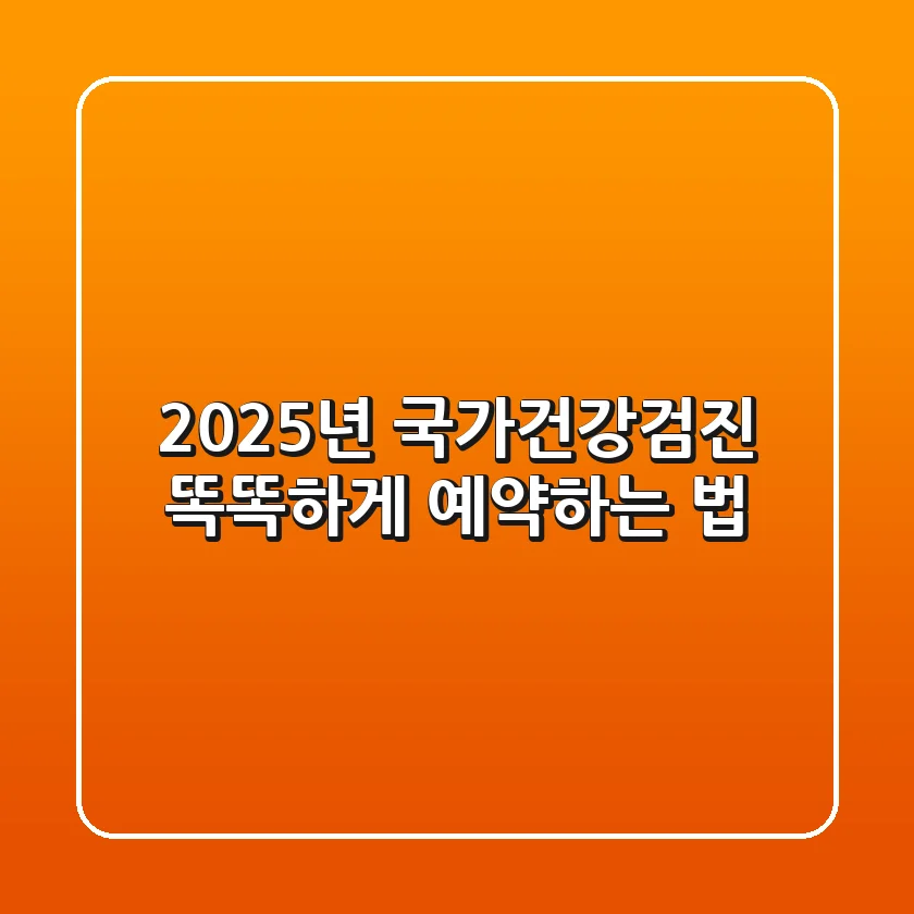 2025년 국가건강검진, 똑똑하게 예약하는 법!