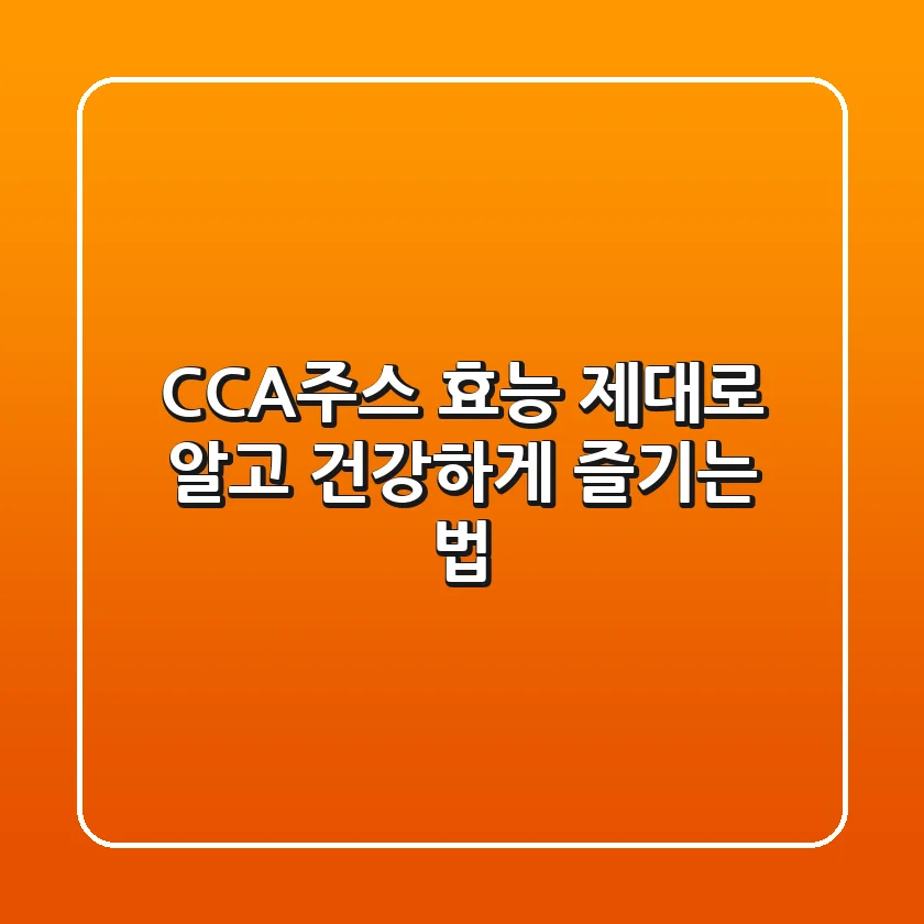 CCA주스 효능 제대로 알고 건강하게 즐기는 법