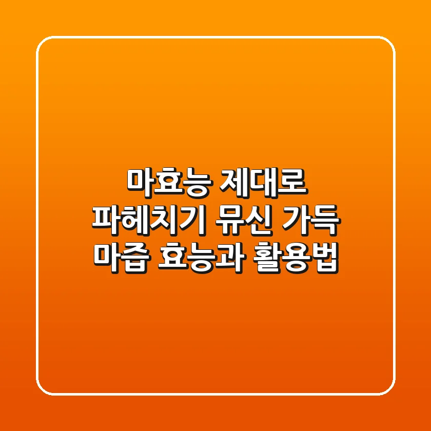 마효능 제대로 파헤치기: 뮤신 가득 마즙 효능과 활용법