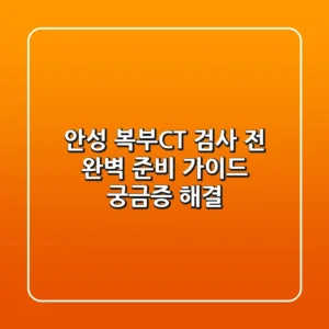 안성 복부CT 검사 전 완벽 준비 가이드: 궁금증 해결!