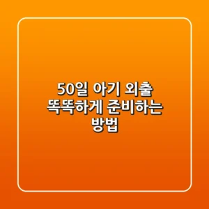 50일 아기 외출, 똑똑하게 준비하는 방법