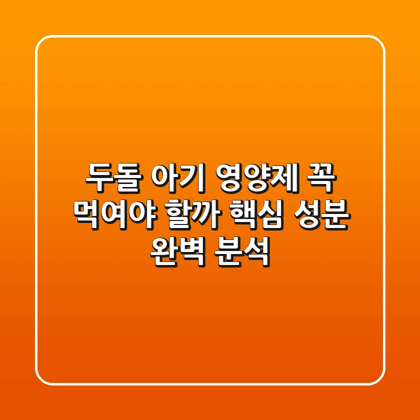 두돌 아기 영양제, 꼭 먹여야 할까? 핵심 성분 완벽 분석!