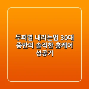 두피열 내리는법: 30대 중반의 솔직한 홈케어 성공기