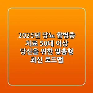 2025년 당뇨 합병증 치료, 50대 이상 당신을 위한 맞춤형 최신 로드맵