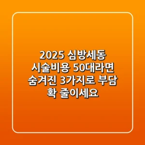 2025 심방세동 시술비용, 50대라면 '숨겨진 3가지'로 부담 확 줄이세요!