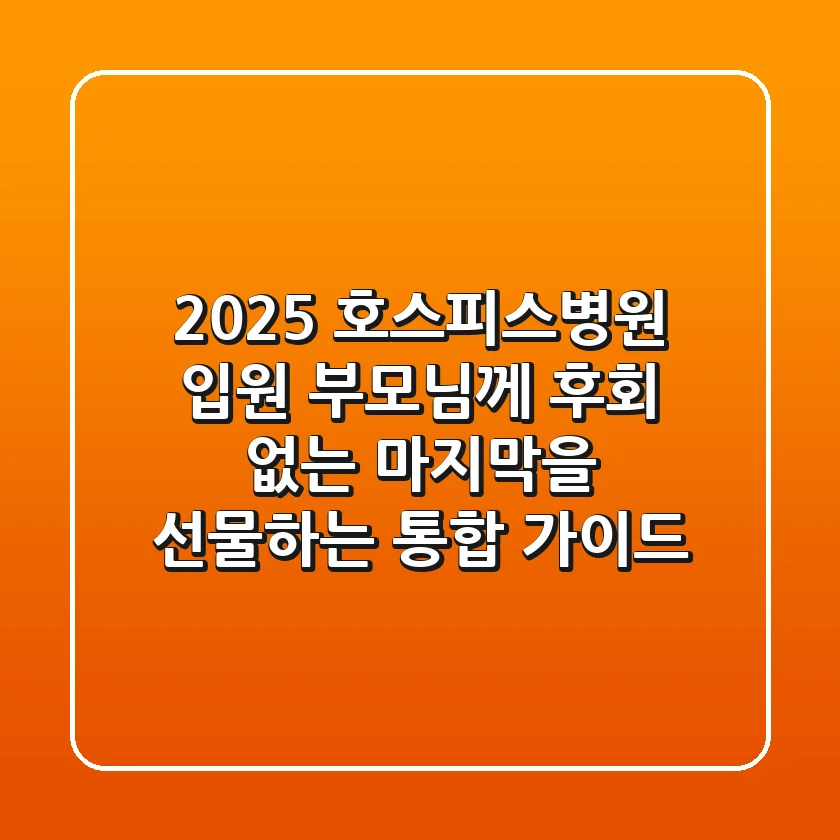2025 호스피스병원 입원, 부모님께 후회 없는 마지막을 선물하는 통합 가이드