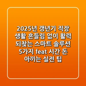 2025년 갱년기, 직장 생활 흔들림 없이 활력 되찾는 '스마트 솔루션 5가지' (feat. 시간 & 돈 아끼는 실전 팁)