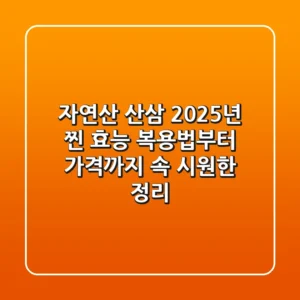 자연산 산삼, 2025년 찐 효능! 복용법부터 가격까지, 속 시원한 정리