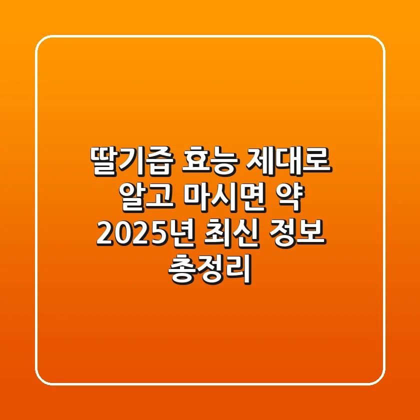 딸기즙 효능 제대로 알고 마시면 약! 2025년 최신 정보 총정리
