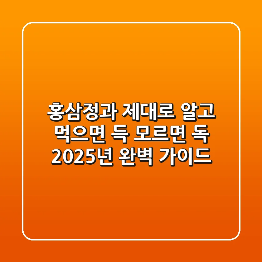 홍삼정과 제대로 알고 먹으면 득, 모르면 독?! 2025년 완벽 가이드