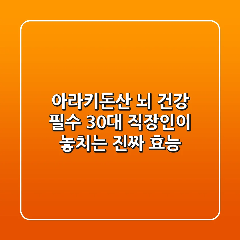 아라키돈산, 뇌 건강 필수? 30대 직장인이 놓치는 진짜 효능