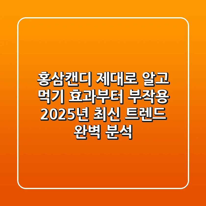 홍삼캔디 제대로 알고 먹기: 효과부터 부작용, 2025년 최신 트렌드 완벽 분석