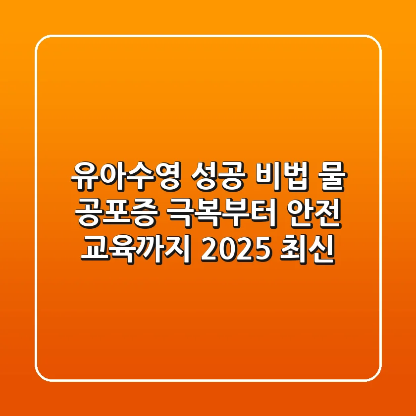 유아수영 성공 비법: 물 공포증 극복부터 안전 교육까지! (2025 최신)
