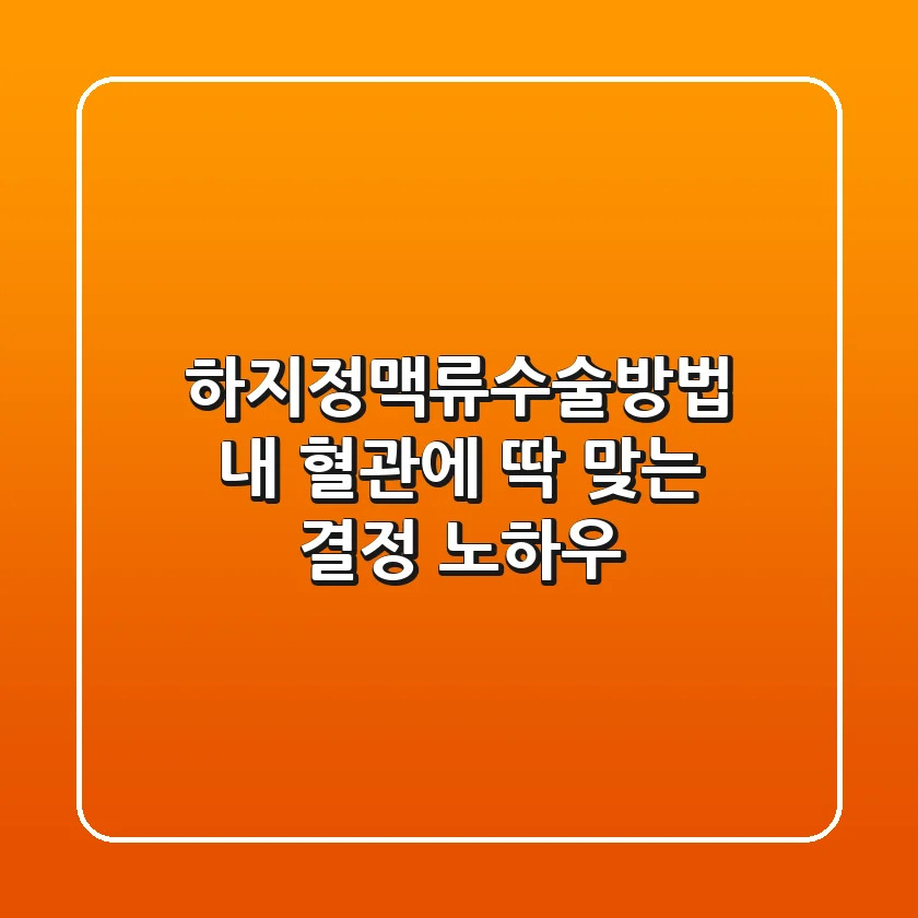 하지정맥류수술방법, 내 혈관에 딱 맞는 결정 노하우