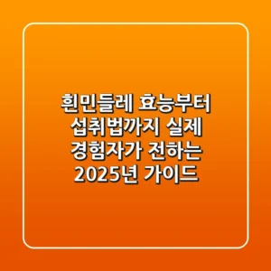 흰민들레, 효능부터 섭취법까지 실제 경험자가 전하는 2025년 가이드