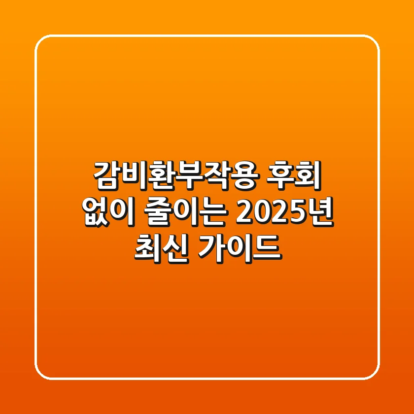 감비환부작용, 후회 없이 줄이는 2025년 최신 가이드
