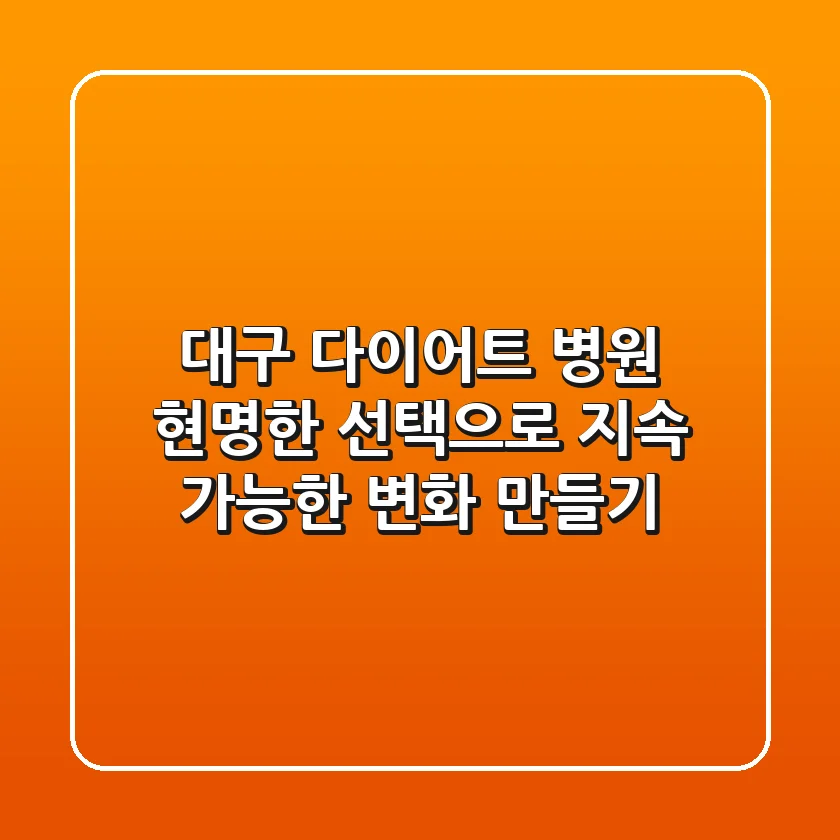 대구 다이어트 병원, 현명한 선택으로 지속 가능한 변화 만들기