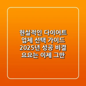현실적인 다이어트 업체 선택 가이드: 2025년 성공 비결 (요요는 이제 그만!)