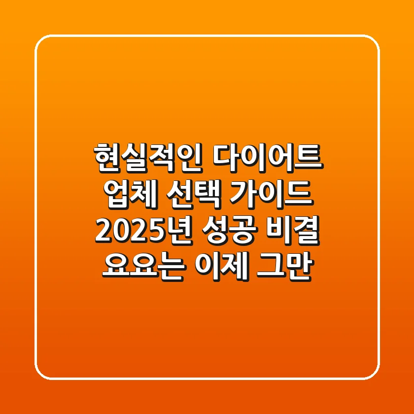 현실적인 다이어트 업체 선택 가이드: 2025년 성공 비결 (요요는 이제 그만!)