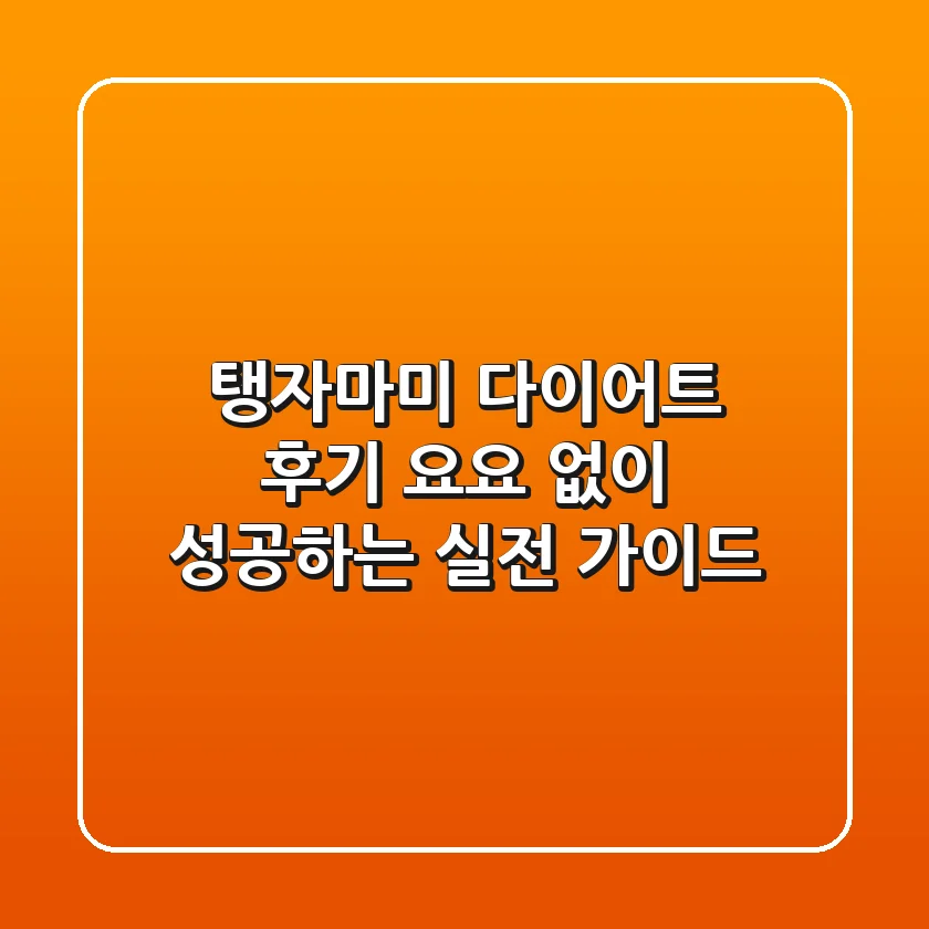 탱자마미 다이어트 후기: 요요 없이 성공하는 실전 가이드