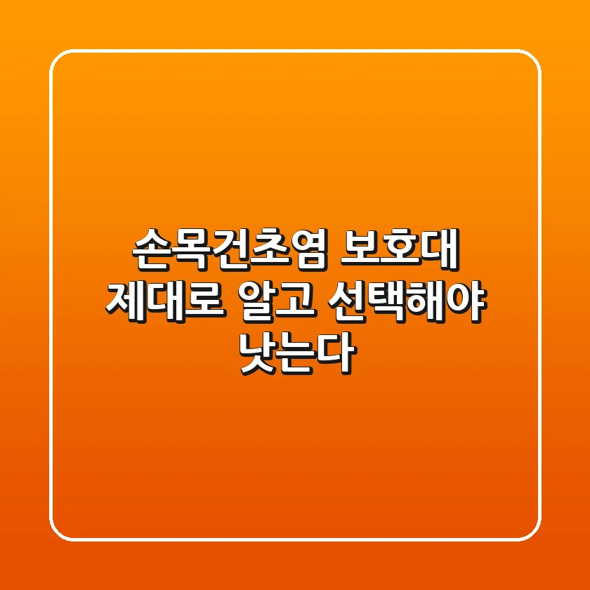 손목건초염 보호대, 제대로 알고 선택해야 낫는다!