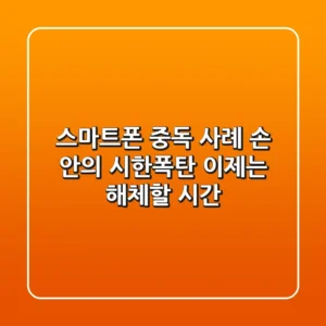 스마트폰 중독 사례: 손 안의 시한폭탄, 이제는 해체할 시간