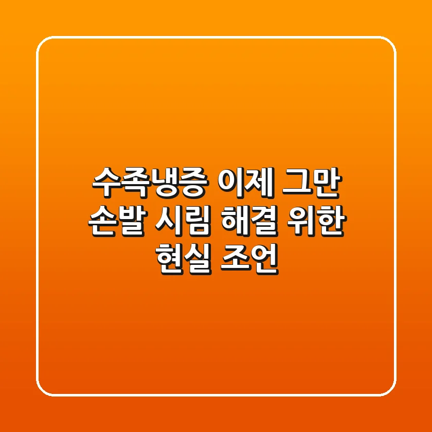 수족냉증, 이제 그만! 손발 시림 해결 위한 현실 조언