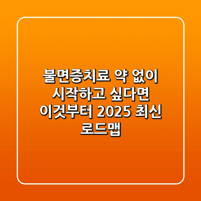 불면증치료, 약 없이 시작하고 싶다면 이것부터! (2025 최신 로드맵)
