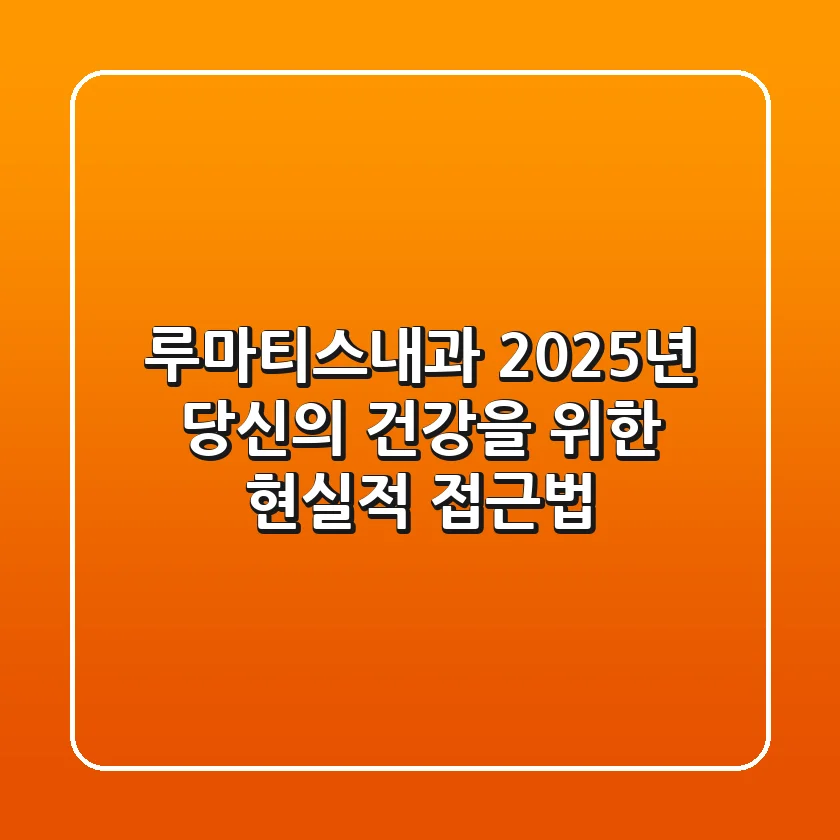 루마티스내과, 2025년 당신의 건강을 위한 현실적 접근법