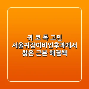 귀, 코, 목 고민? 서울귀감이비인후과에서 찾은 근본 해결책