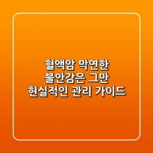 혈액암, 막연한 불안감은 그만! 현실적인 관리 가이드