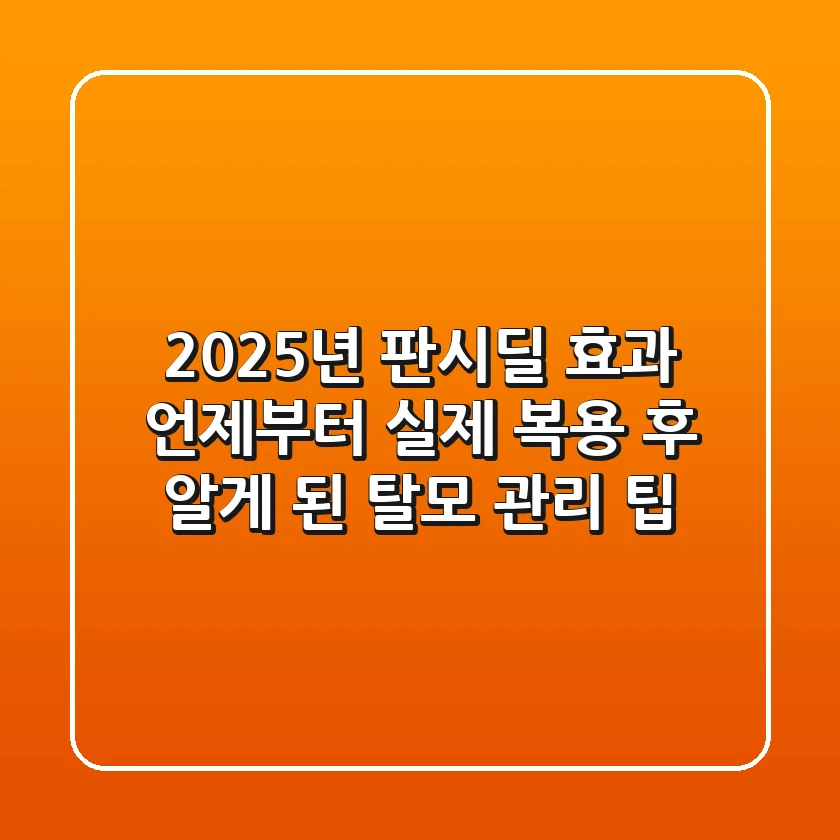 2025년 판시딜 효과 언제부터? 실제 복용 후 알게 된 탈모 관리 팁
