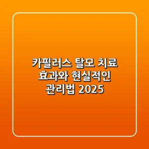 카필러스, 탈모 치료 효과와 현실적인 관리법 2025