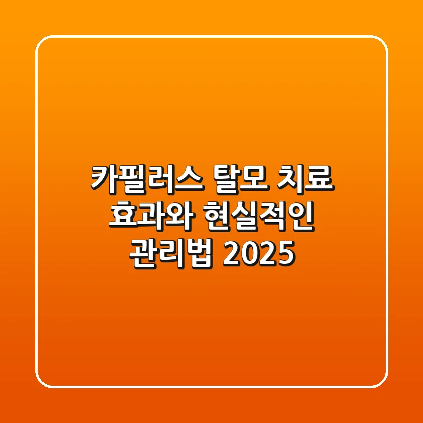 카필러스, 탈모 치료 효과와 현실적인 관리법 2025