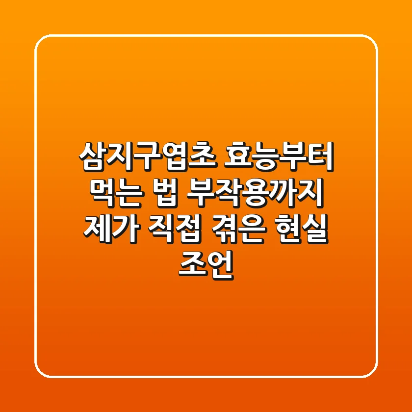 삼지구엽초, 효능부터 먹는 법, 부작용까지 제가 직접 겪은 현실 조언