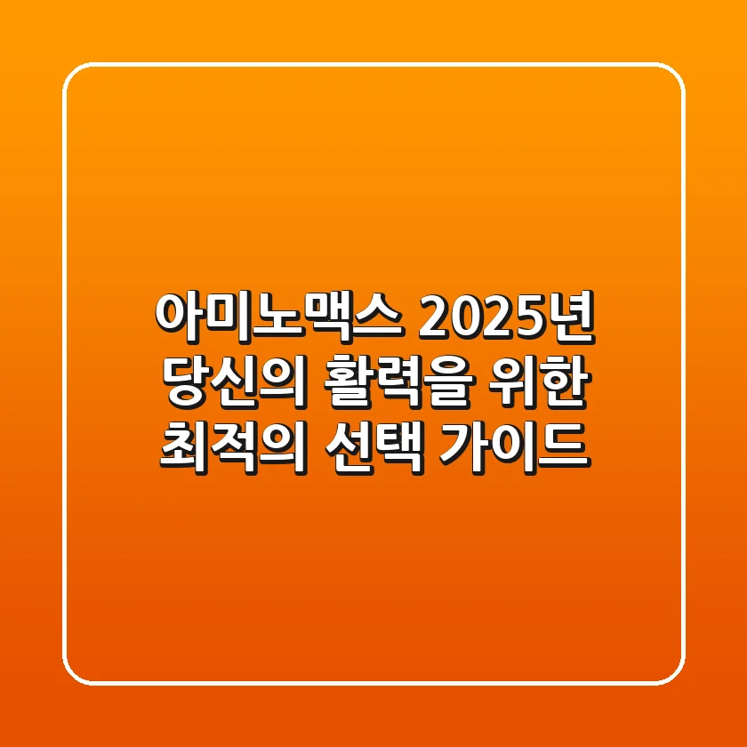 아미노맥스, 2025년 당신의 활력을 위한 최적의 선택 가이드!