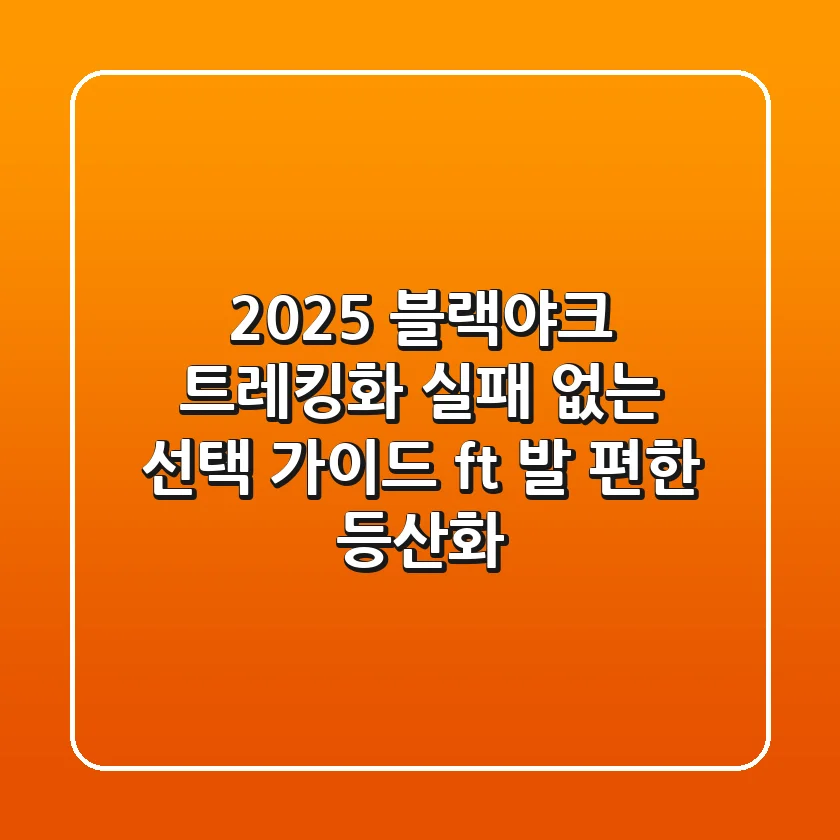 2025 블랙야크 트레킹화, 실패 없는 선택 가이드 (ft. 발 편한 등산화)