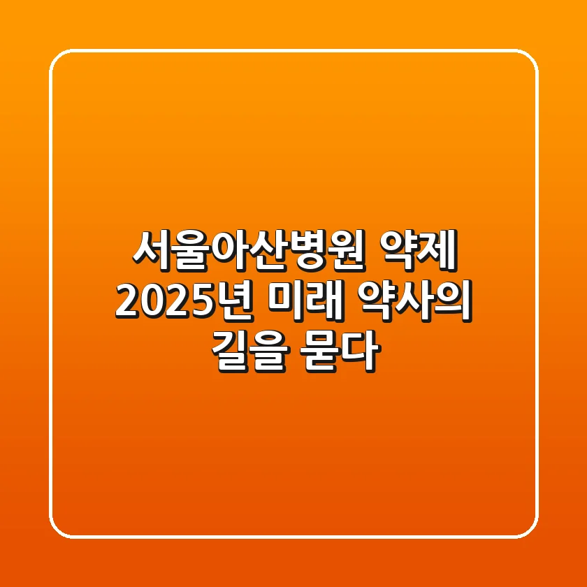 서울아산병원 약제, 2025년 미래 약사의 길을 묻다