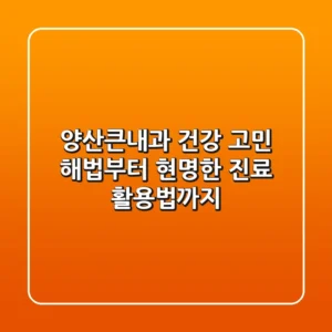 양산큰내과, 건강 고민 해법부터 현명한 진료 활용법까지