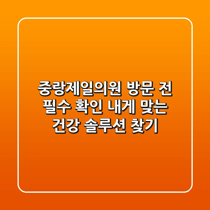 중랑제일의원 방문 전 필수 확인! 내게 맞는 건강 솔루션 찾기