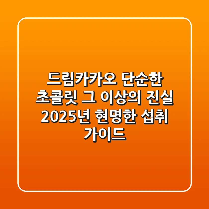 드림카카오, 단순한 초콜릿 그 이상의 진실: 2025년 현명한 섭취 가이드