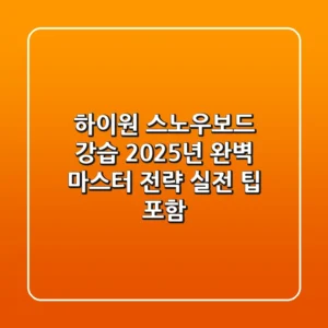 하이원 스노우보드 강습, 2025년 완벽 마스터 전략 (실전 팁 포함)