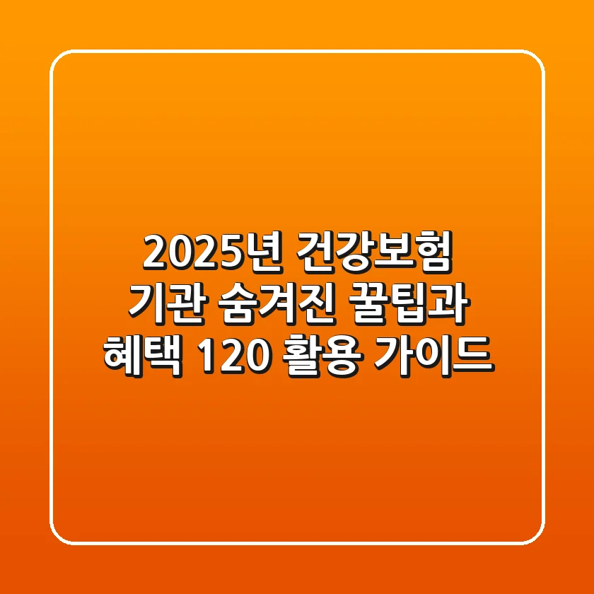 2025년 건강보험 기관, 숨겨진 꿀팁과 혜택 120% 활용 가이드